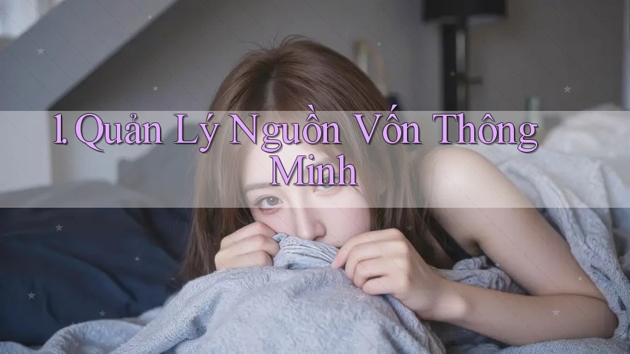 1. Quản Lý Nguồn Vốn Thông Minh 1. Quản Lý Nguồn Vốn Thông Minh