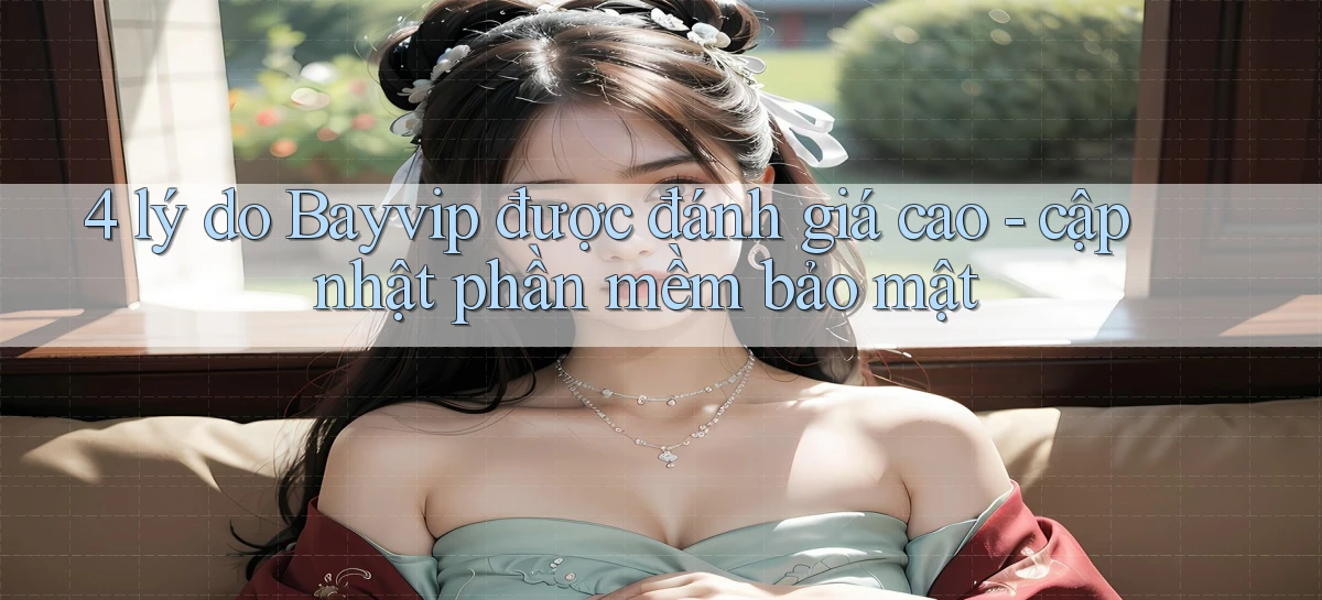 4 lý do Bayvip được đánh giá cao   cập nhật phần mềm bảo mật