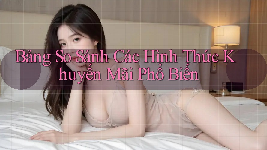 Bảng So Sánh Các Hình Thức Khuyến Mãi Phổ Biến