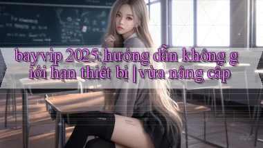 bayvip 2025 hướng dẫn không giới hạn thiết bị vừa nâng cấp