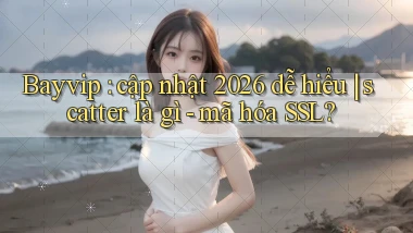 Bayvip cập nhật 2026 dễ hiểu scatter là gì   mã hóa SSL