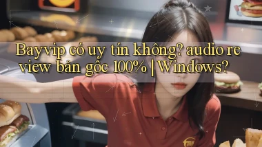 Bayvip có uy tín không audio review bản gốc 100% Windows