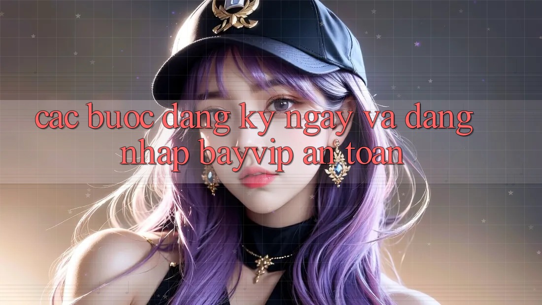 Các bước Đăng ký ngay Và Đăng Nhập Bayvip An Toàn