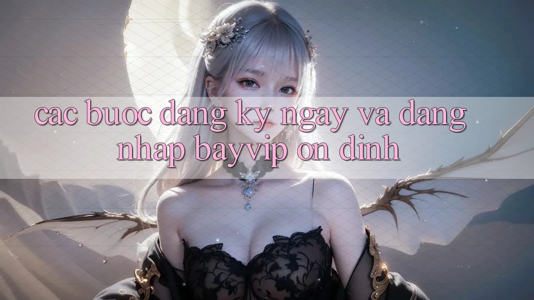 Các bước Đăng ký ngay Và Đăng Nhập Bayvip Ổn định
