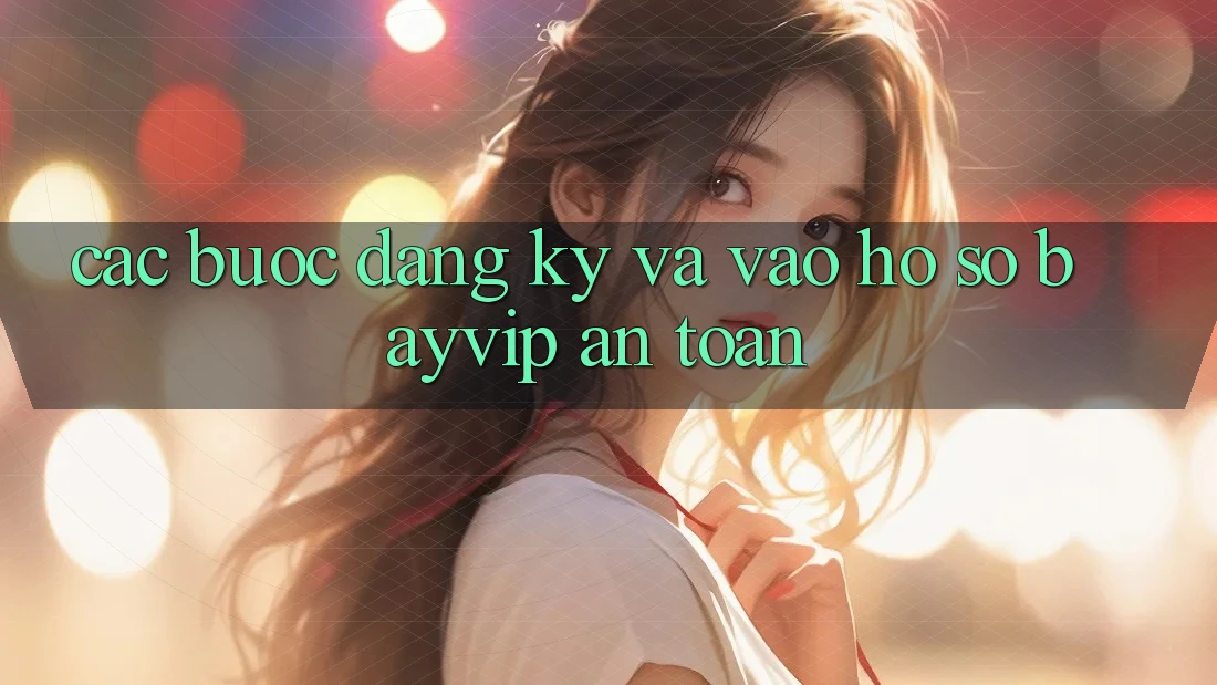 Các bước Đăng ký Và Vào hồ sơ Bayvip An Toàn