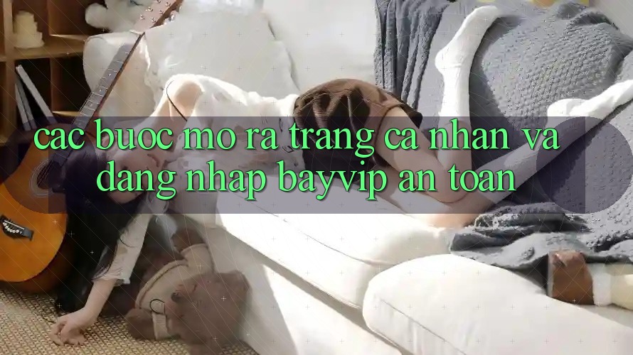 Các bước Mở ra trang cá nhân Và Đăng Nhập Bayvip An Toàn