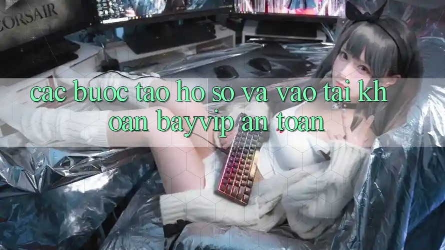Các bước Tạo hồ sơ Và Vào tài khoản Bayvip An Toàn Các bước Tạo hồ sơ Và Vào tài khoản Bayvip An Toàn