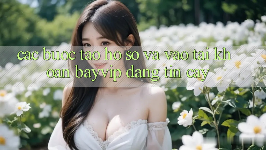 Các bước Tạo hồ sơ Và Vào tài khoản Bayvip Đáng tin cậy