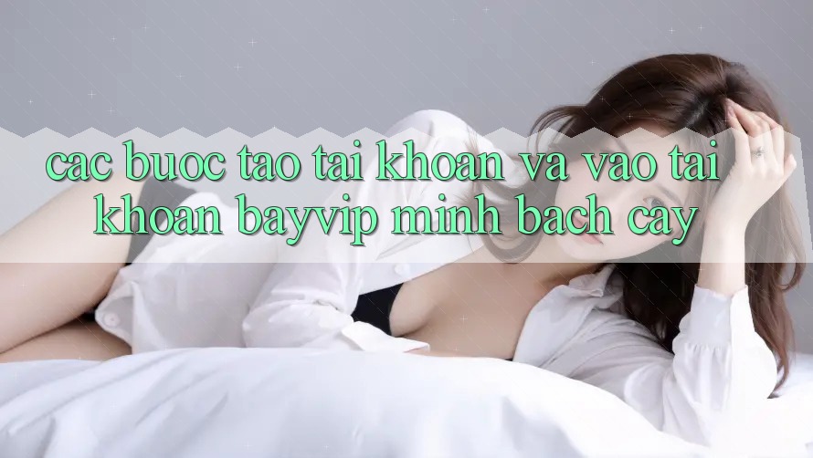 Các bước Tạo tài khoản Và Vào tài khoản Bayvip Minh bạch cậy