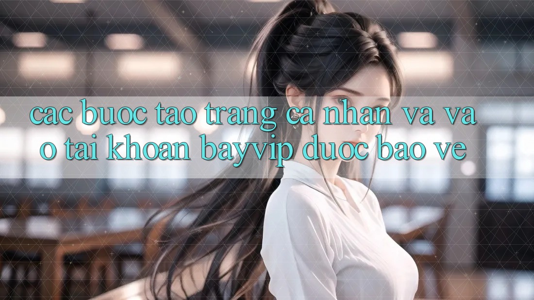 Các bước Tạo trang cá nhân Và Vào tài khoản Bayvip Được bảo vệ Các bước Tạo trang cá nhân Và Vào tài khoản Bayvip Được bảo vệ
