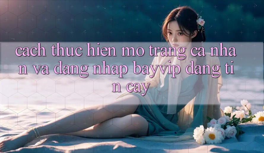 Cách thực hiện Mở trang cá nhân Và Đăng Nhập Bayvip Đáng tin cậy Cách thực hiện Mở trang cá nhân Và Đăng Nhập Bayvip Đáng tin cậy