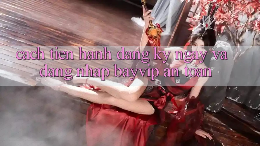 Cách tiến hành Đăng ký ngay Và Đăng Nhập Bayvip An Toàn
