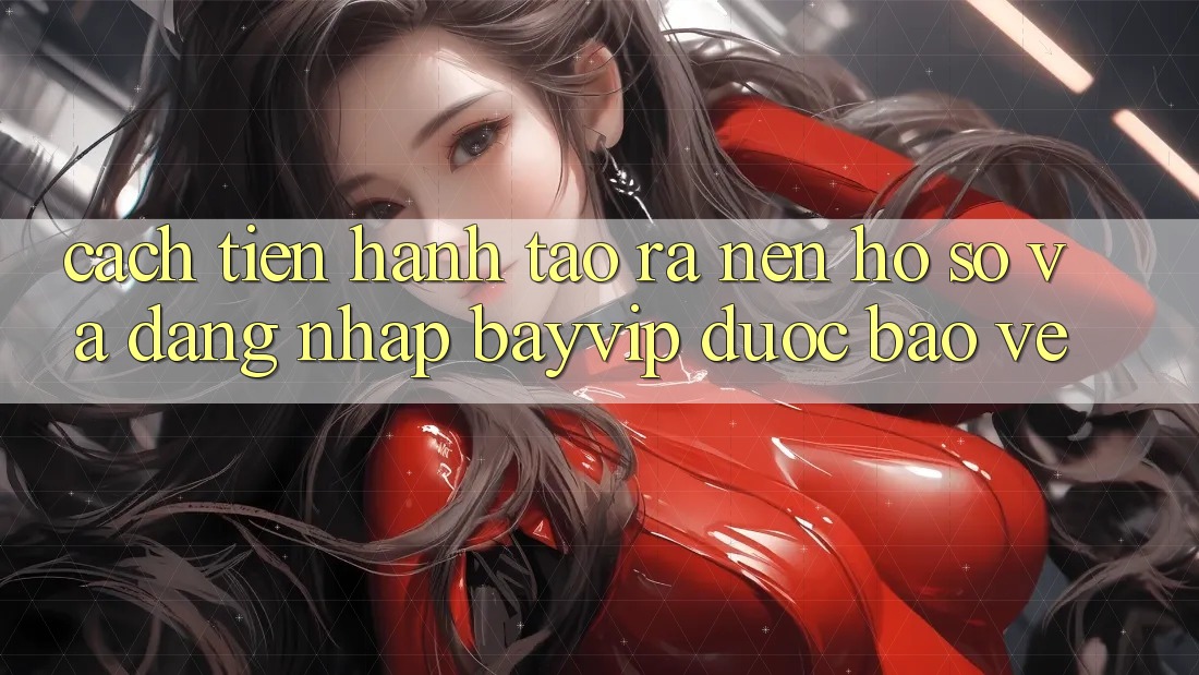 Cách tiến hành Tạo ra nên hồ sơ Và Đăng Nhập Bayvip Được bảo vệ