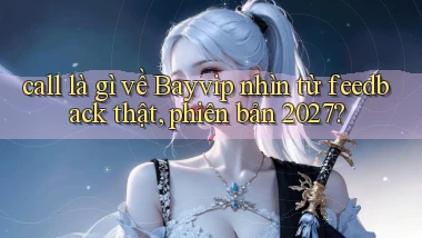 call là gì về Bayvip nhìn từ feedback thật, phiên bản 2027