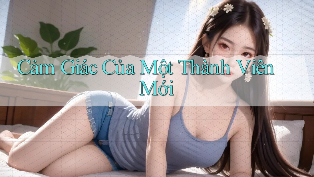 Cảm Giác Của Một Thành Viên Mới