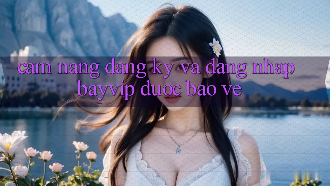 Cẩm nang Đăng Ký Và Đăng Nhập Bayvip Được bảo vệ Cẩm nang Đăng Ký Và Đăng Nhập Bayvip Được bảo vệ