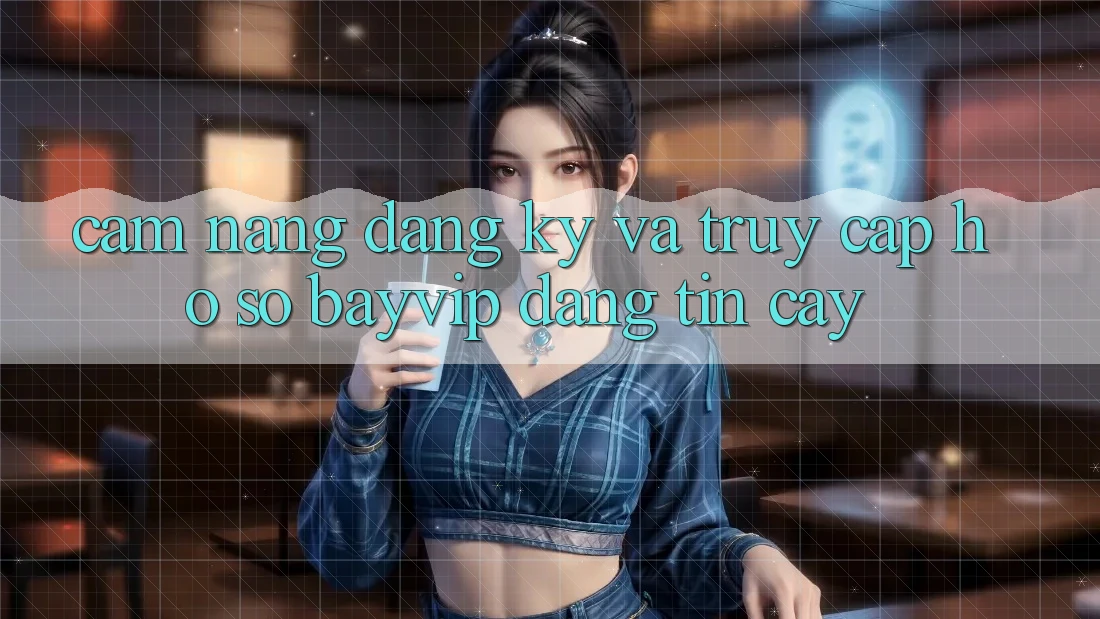 Cẩm nang Đăng Ký Và Truy cập hồ sơ Bayvip Đáng tin cậy