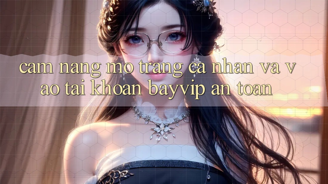 Cẩm nang Mở trang cá nhân Và Vào tài khoản Bayvip An Toàn Cẩm nang Mở trang cá nhân Và Vào tài khoản Bayvip An Toàn