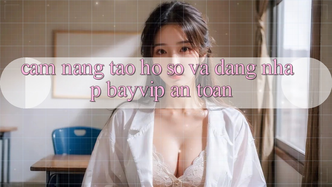 Cẩm nang Tạo hồ sơ Và Đăng Nhập Bayvip An Toàn Cẩm nang Tạo hồ sơ Và Đăng Nhập Bayvip An Toàn