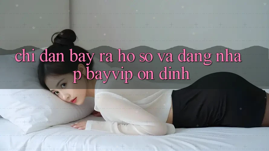Chỉ dẫn Bày ra hồ sơ Và Đăng Nhập Bayvip Ổn định