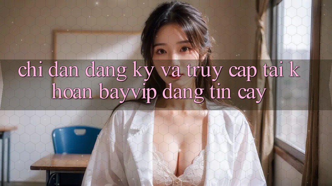 Chỉ dẫn Đăng Ký Và Truy cập tài khoản Bayvip Đáng tin cậy