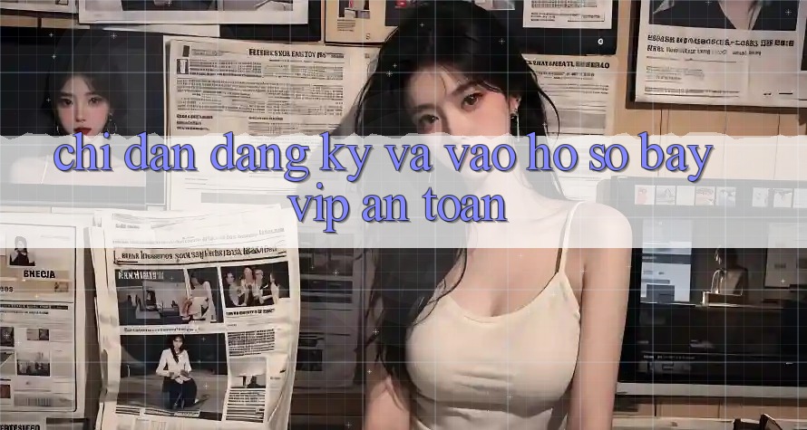 Chỉ dẫn Đăng Ký Và Vào hồ sơ Bayvip An Toàn