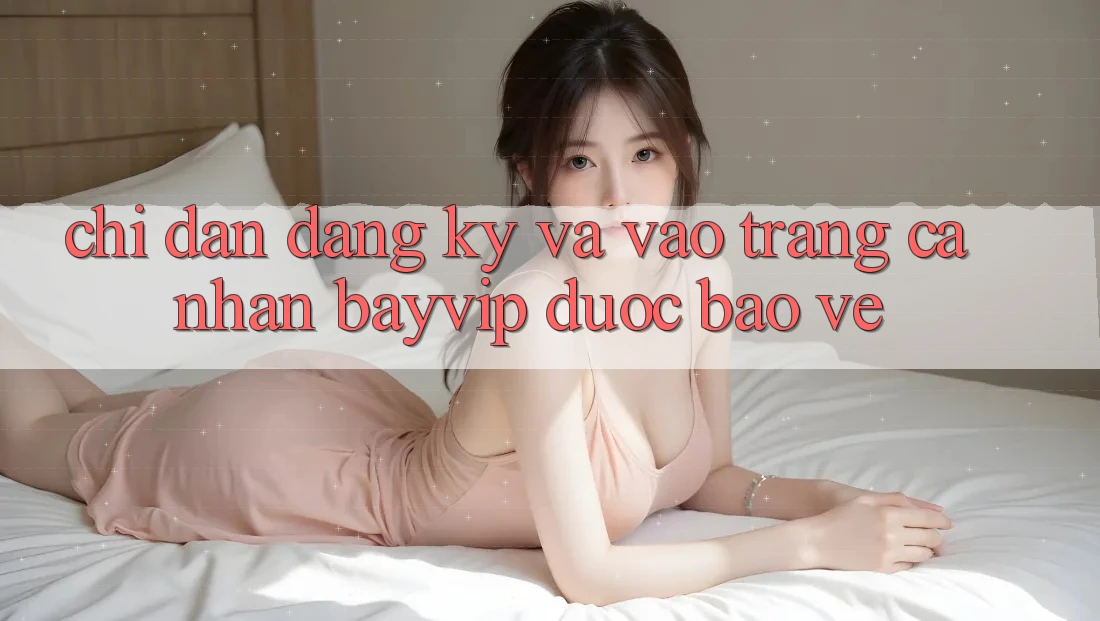 Chỉ dẫn Đăng Ký Và Vào trang cá nhân Bayvip Được bảo vệ Chỉ dẫn Đăng Ký Và Vào trang cá nhân Bayvip Được bảo vệ