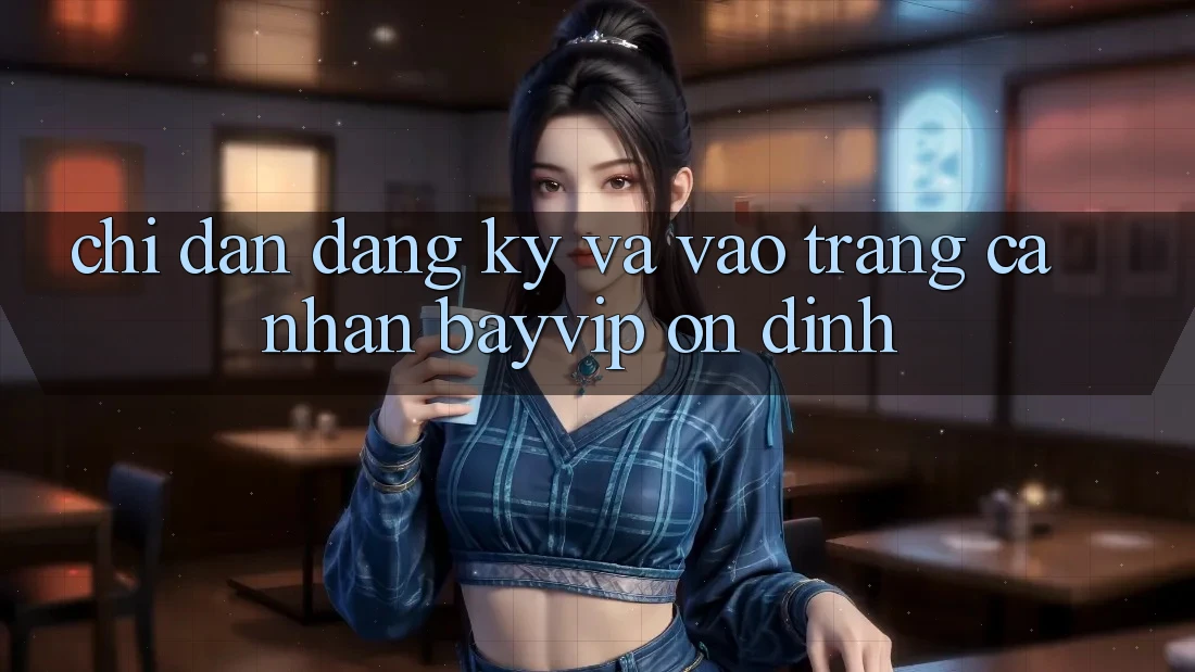 Chỉ dẫn Đăng Ký Và Vào trang cá nhân Bayvip Ổn định