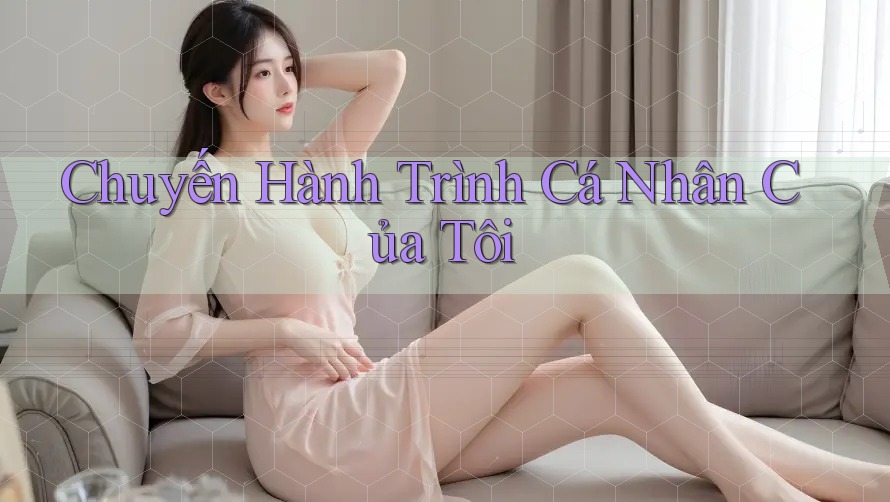 Chuyến Hành Trình Cá Nhân Của Tôi Chuyến Hành Trình Cá Nhân Của Tôi