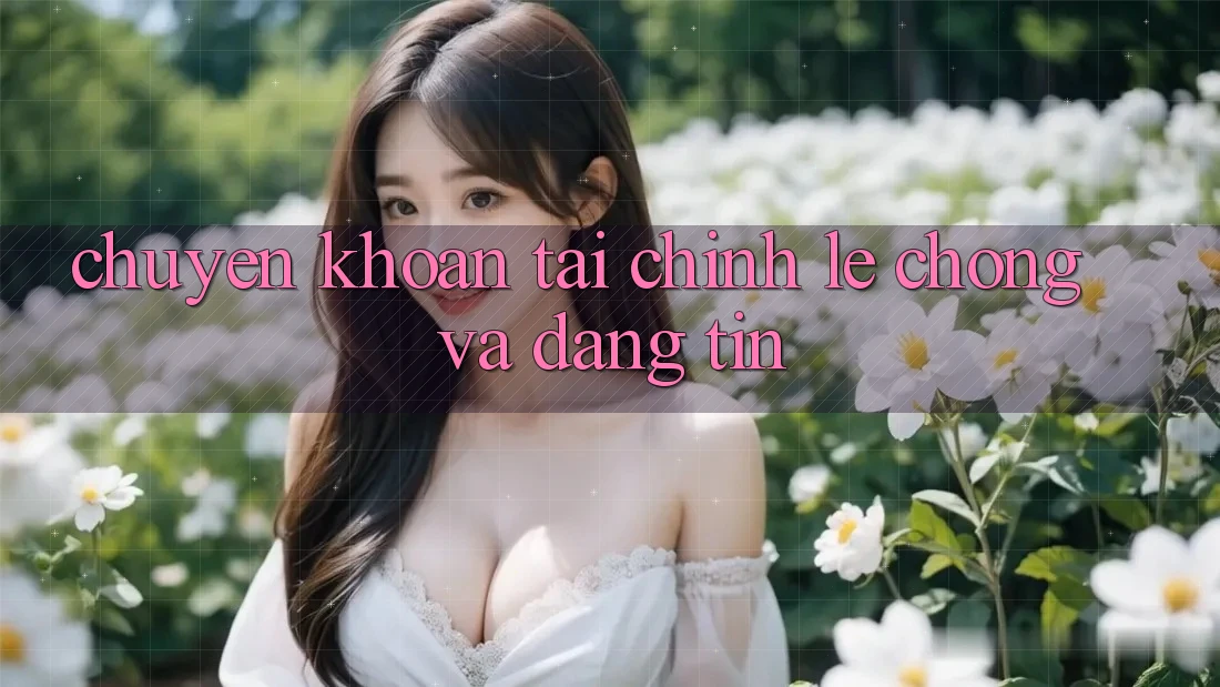 Chuyển khoản Tài Chính Lẹ chóng Và Đáng tin Chuyển khoản Tài Chính Lẹ chóng Và Đáng tin