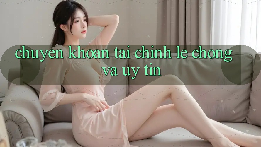 Chuyển khoản Tài Chính Lẹ Chóng Và Uy tín