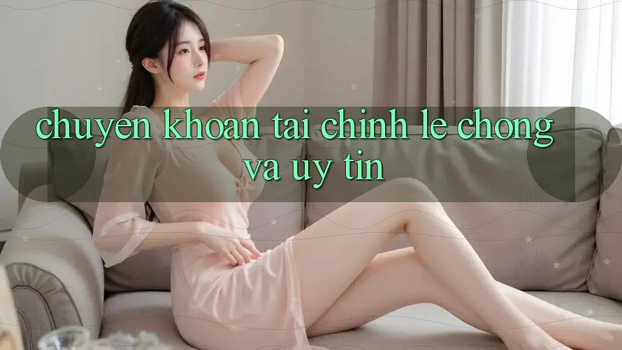 Chuyển khoản Tài Chính Lẹ Chóng Và Uy tín