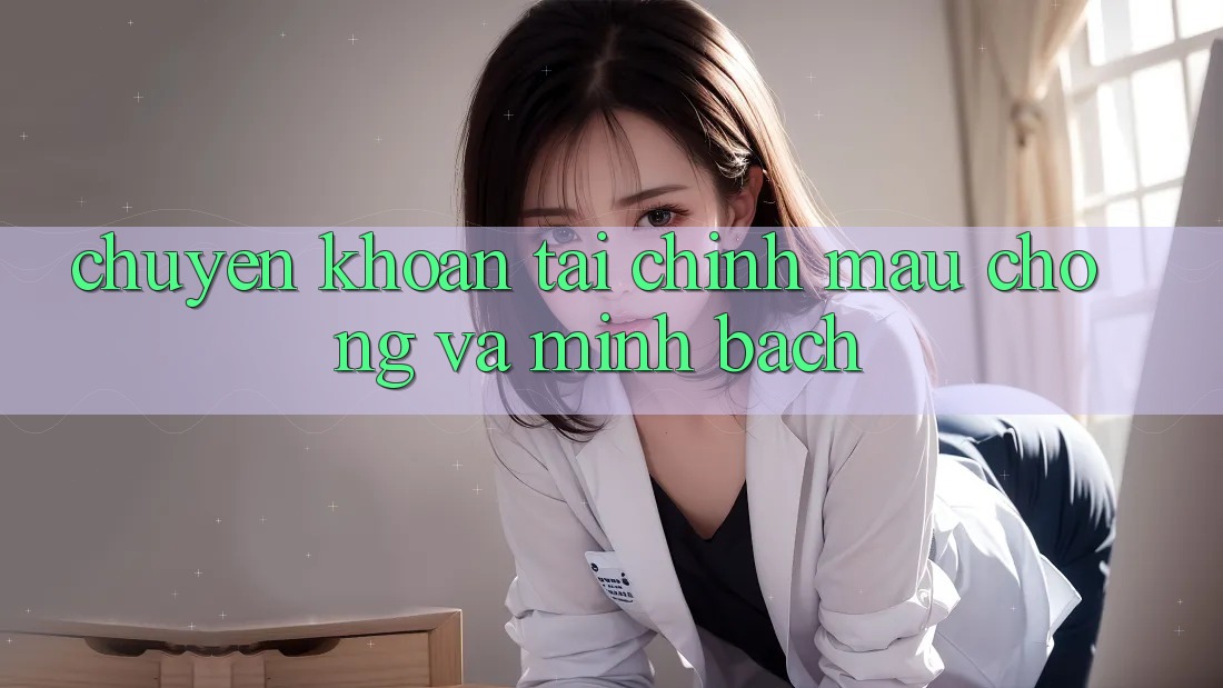 Chuyển khoản Tài Chính Mau Chóng Và Minh Bạch Chuyển khoản Tài Chính Mau Chóng Và Minh Bạch