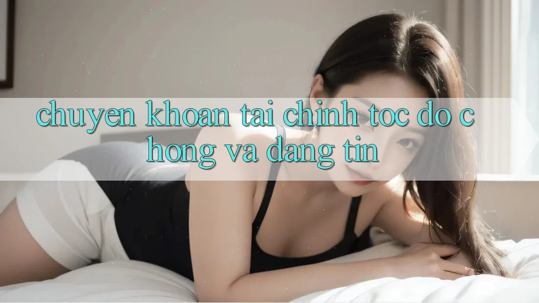 Chuyển khoản Tài Chính Tốc độ Chóng Và Đáng tin