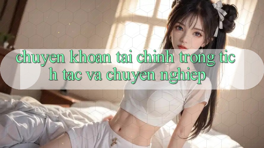 Chuyển khoản Tài Chính Trong tích tắc Và Chuyên nghiệp