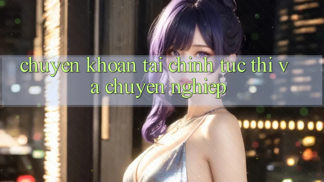Chuyển khoản Tài Chính Tức thì Và Chuyên nghiệp