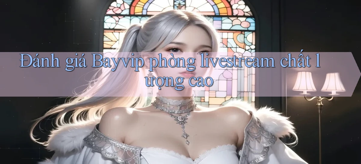 Đánh giá Bayvip phòng livestream chất lượng cao