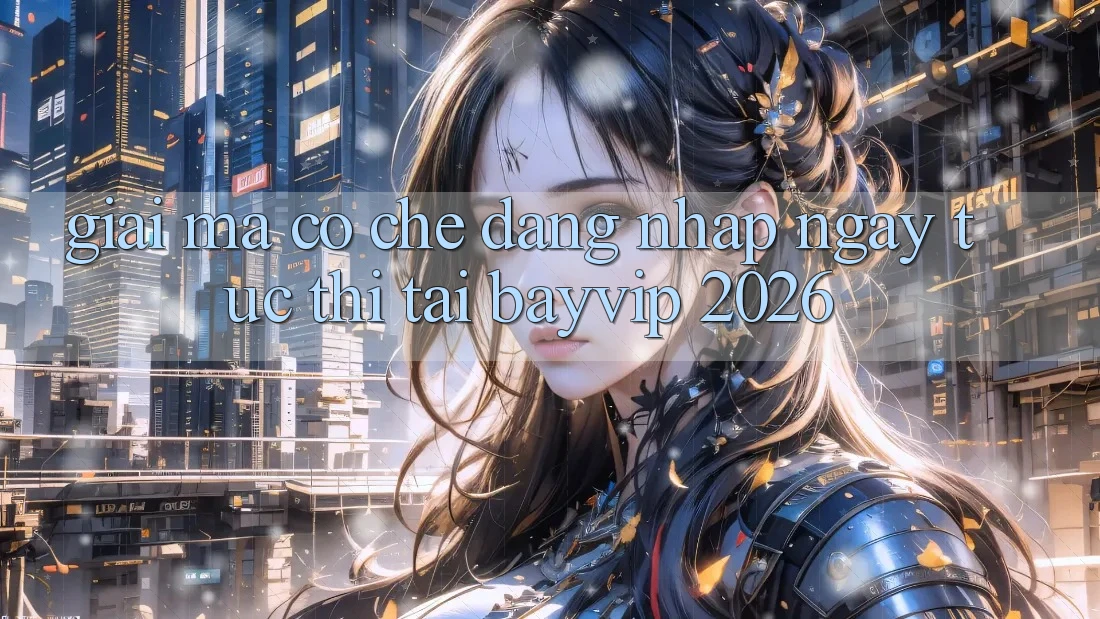 Giải Mã Cơ Chế “Đăng Nhập Ngay tức thì” Tại Bayvip 2026