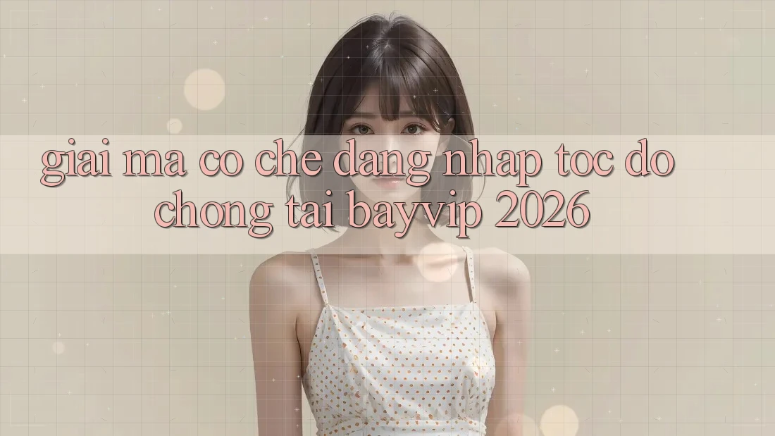 Giải Mã Cơ Chế “Đăng Nhập Tốc độ chóng” Tại Bayvip 2026