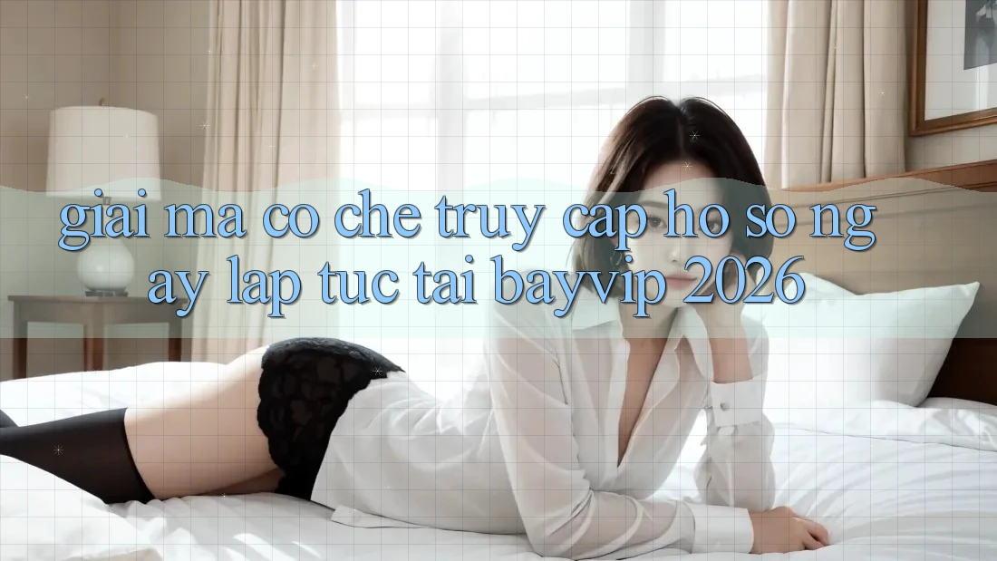 Giải Mã Cơ Chế “Truy cập hồ sơ Ngay lập tức” Tại Bayvip 2026