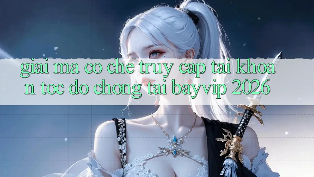 Giải Mã Cơ Chế “Truy cập tài khoản Tốc độ chóng” Tại Bayvip 2026 Giải Mã Cơ Chế “Truy cập tài khoản Tốc độ chóng” Tại Bayvip 2026