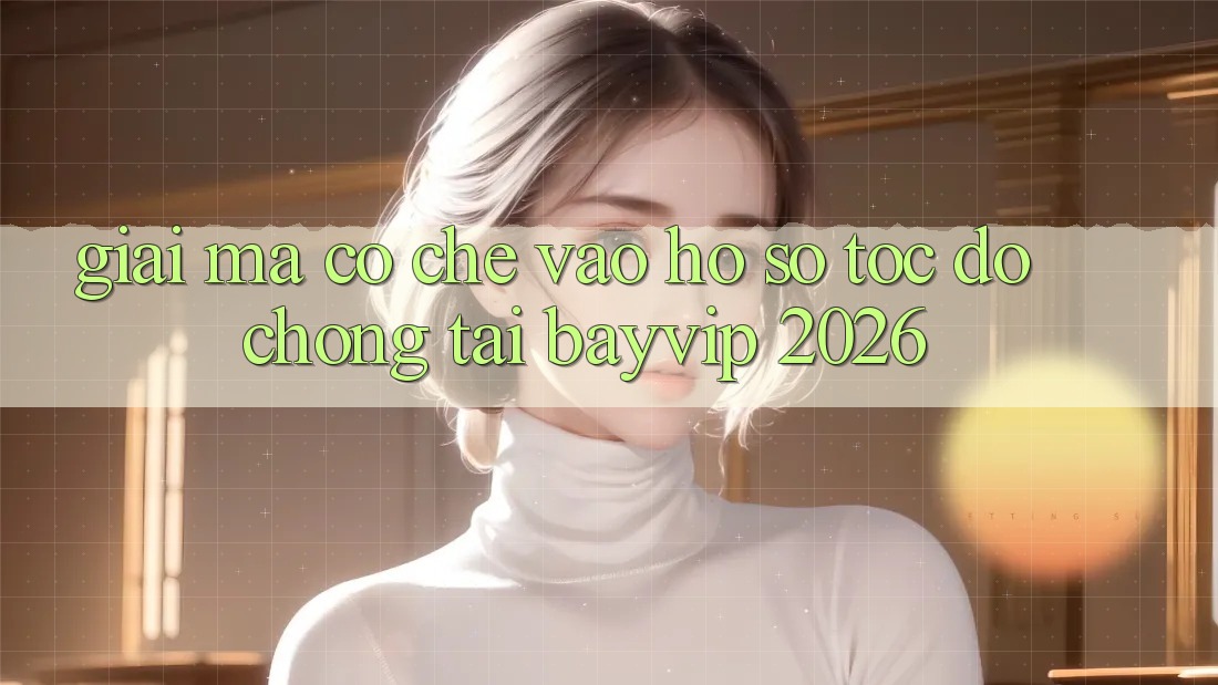 Giải Mã Cơ Chế “Vào hồ sơ Tốc độ chóng” Tại Bayvip 2026