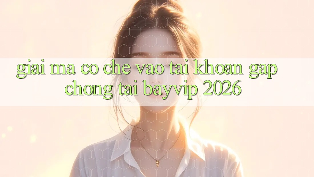 Giải Mã Cơ Chế “Vào tài khoản Gấp chóng” Tại Bayvip 2026