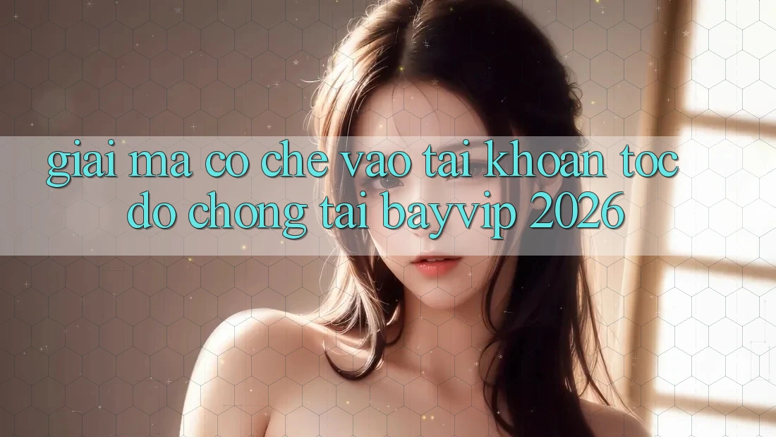 Giải Mã Cơ Chế “Vào tài khoản Tốc độ chóng” Tại Bayvip 2026