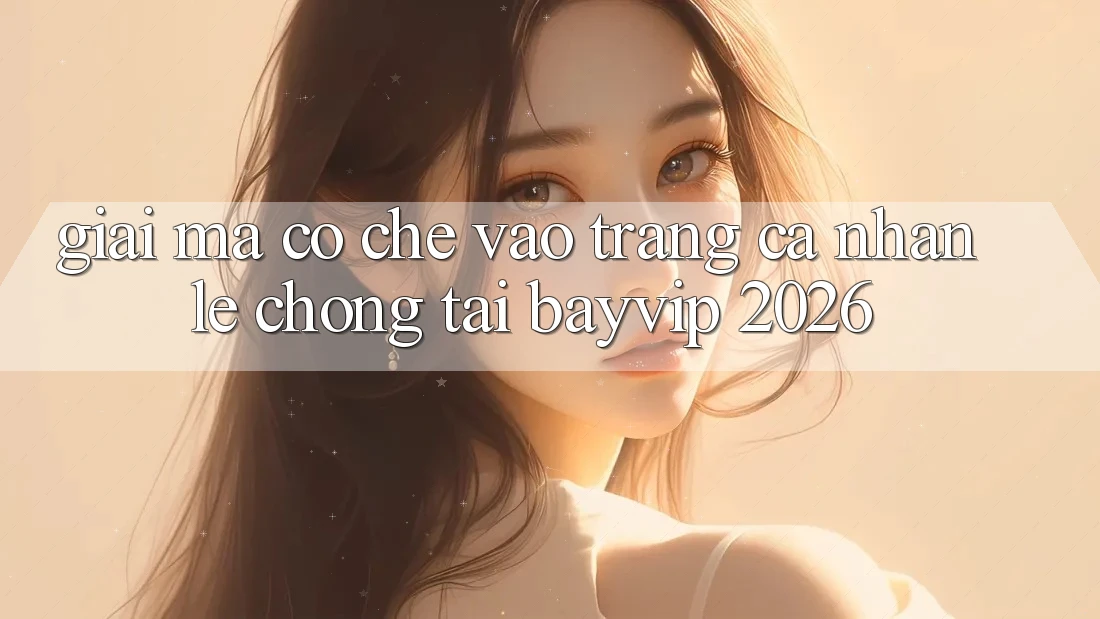 Giải Mã Cơ Chế “Vào trang cá nhân Lẹ chóng” Tại Bayvip 2026 Giải Mã Cơ Chế “Vào trang cá nhân Lẹ chóng” Tại Bayvip 2026
