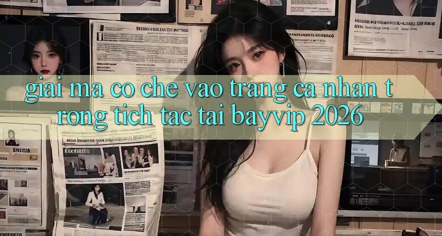 Giải Mã Cơ Chế “Vào trang cá nhân Trong tích tắc” Tại Bayvip 2026 Giải Mã Cơ Chế “Vào trang cá nhân Trong tích tắc” Tại Bayvip 2026