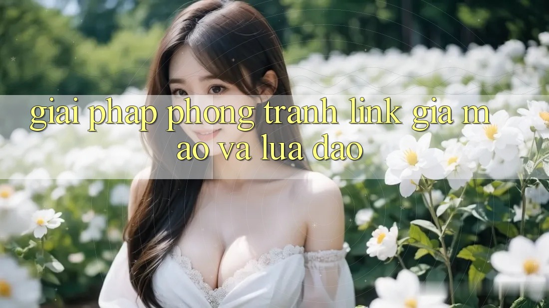 Giải Pháp Phòng Tránh Link Giả Mạo Và Lừa Đảo