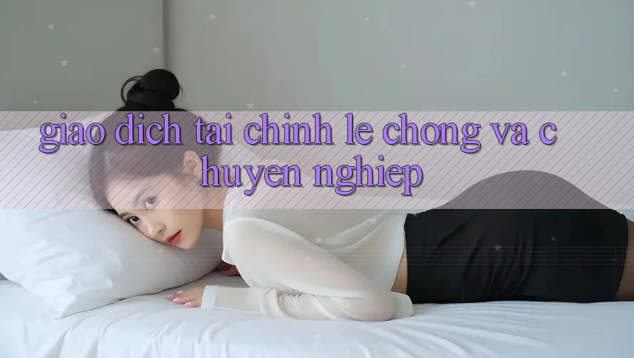 Giao Dịch Tài Chính Lẹ Chóng Và Chuyên nghiệp Giao Dịch Tài Chính Lẹ Chóng Và Chuyên nghiệp