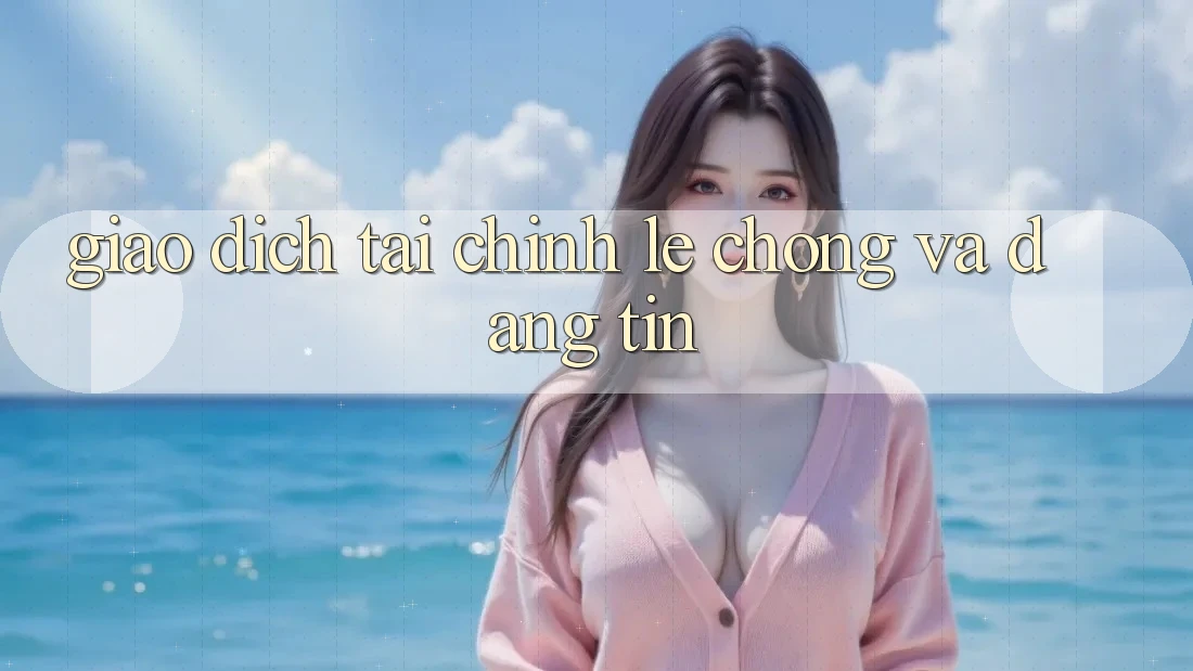 Giao Dịch Tài Chính Lẹ Chóng Và Đáng tin