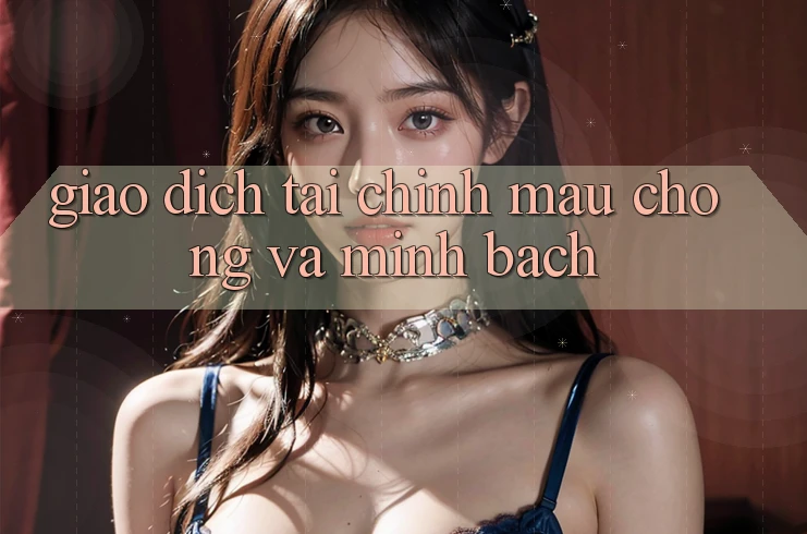 Giao dịch Tài Chính Mau Chóng Và Minh Bạch